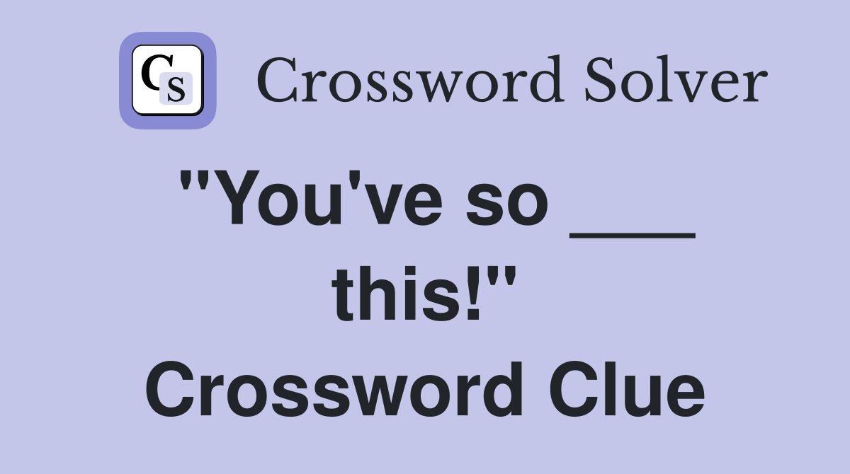 "You've so ___ this!" Crossword Clue