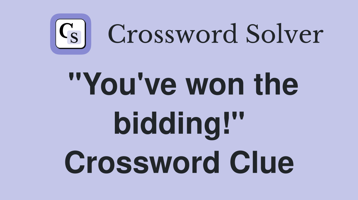 "You've won the bidding!" Crossword Clue