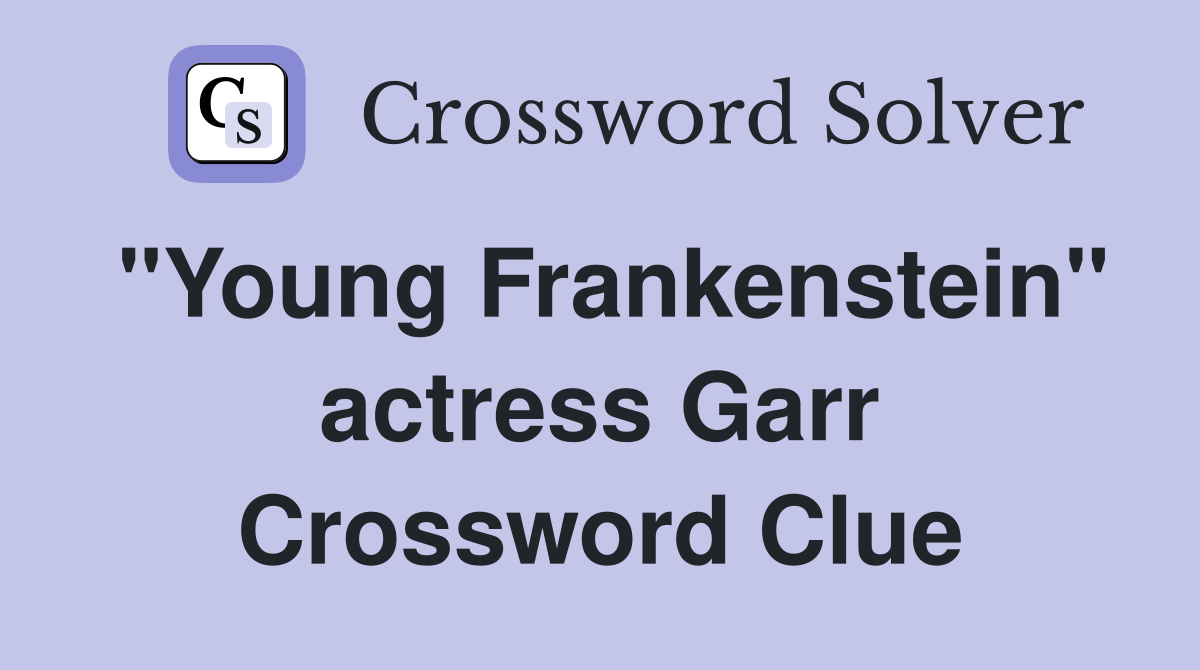 "Young Frankenstein" actress Garr Crossword Clue