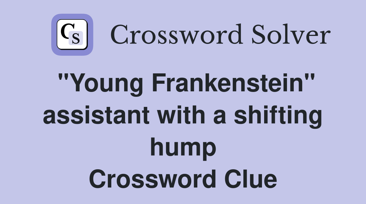 "Young Frankenstein" assistant with a shifting hump Crossword Clue