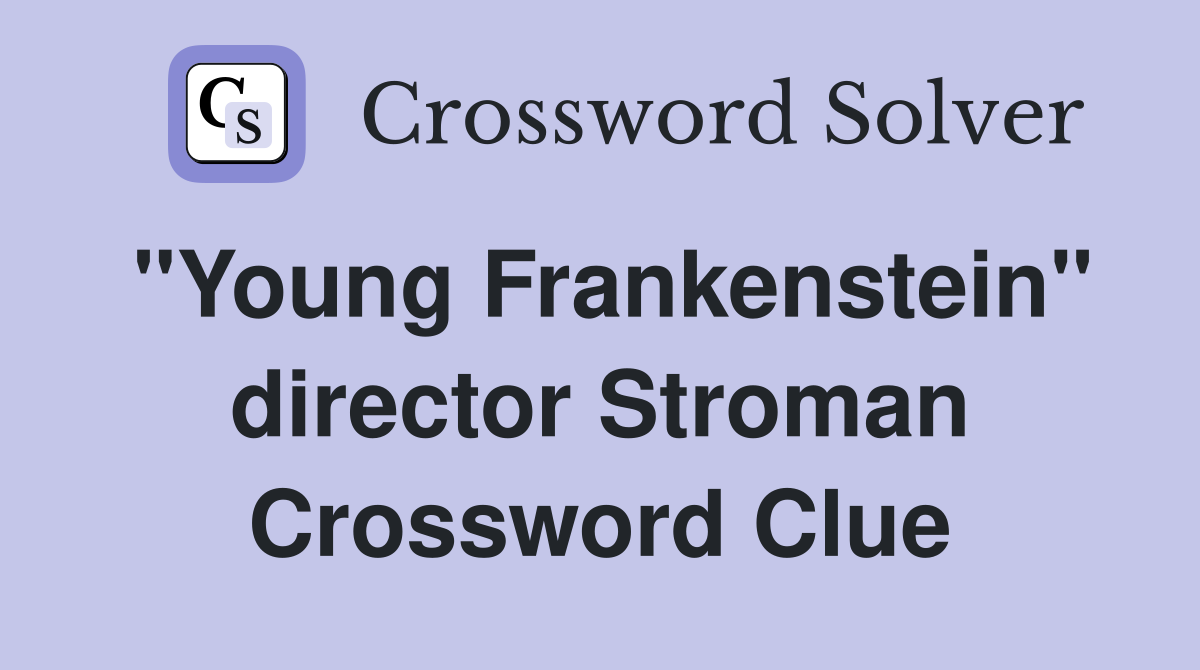 "Young Frankenstein" director Stroman Crossword Clue