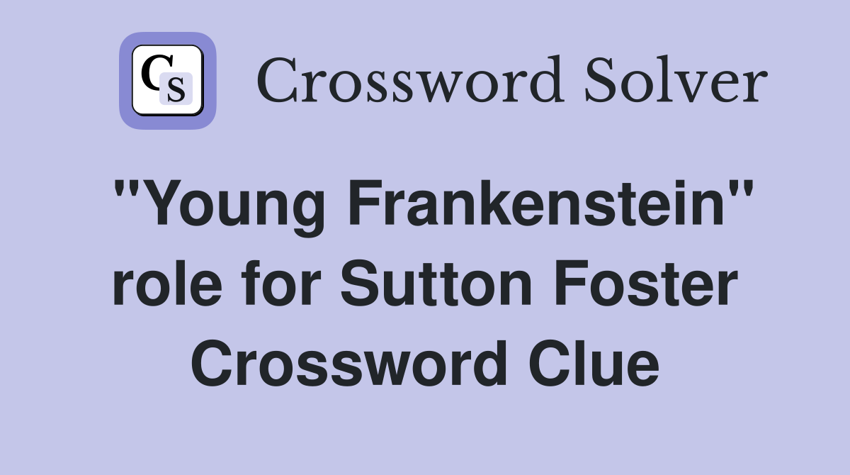 "Young Frankenstein" role for Sutton Foster Crossword Clue