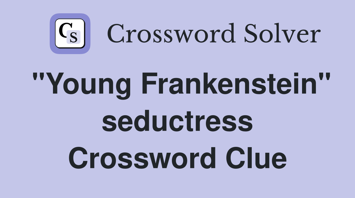 "Young Frankenstein" seductress Crossword Clue