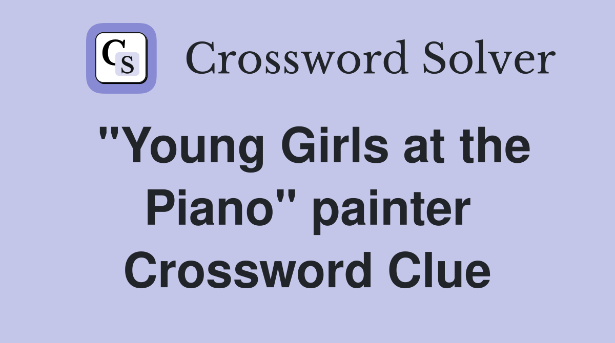 "Young Girls at the Piano" painter Crossword Clue