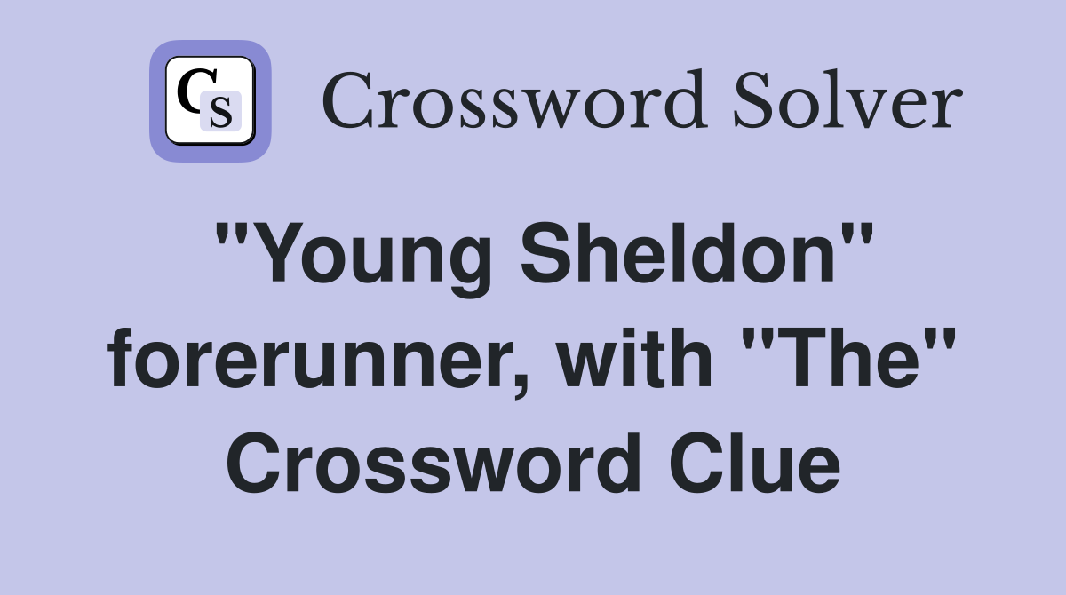 "Young Sheldon" forerunner, with "The" Crossword Clue
