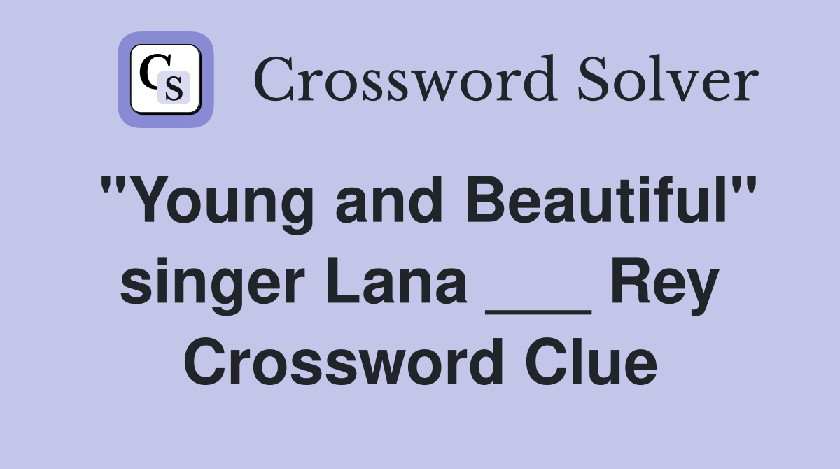 "Young and Beautiful" singer Lana ___ Rey Crossword Clue