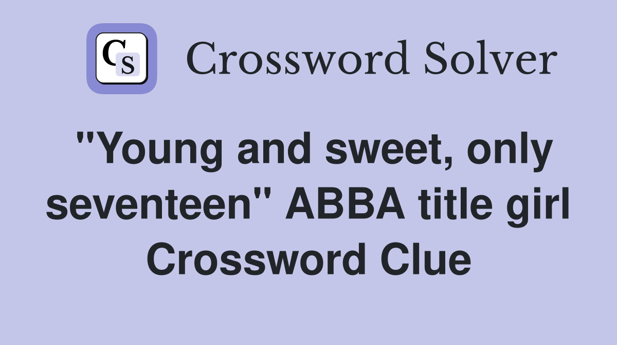 "Young and sweet, only seventeen" ABBA title girl Crossword Clue
