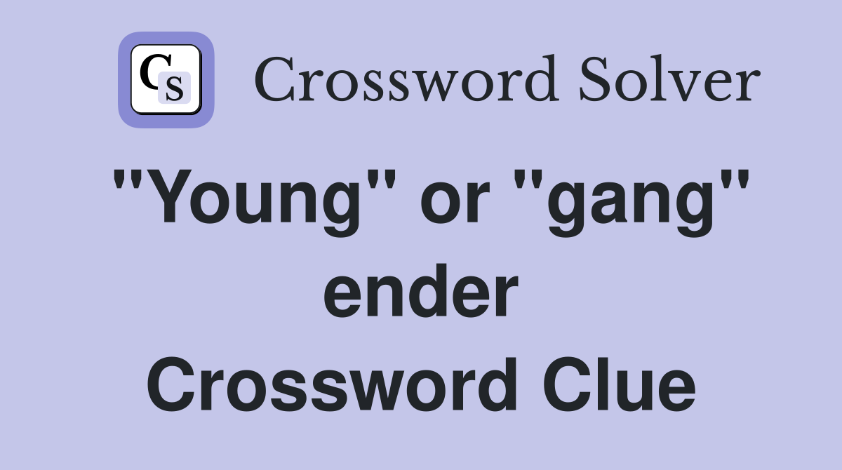"Young" or "gang" ender Crossword Clue
