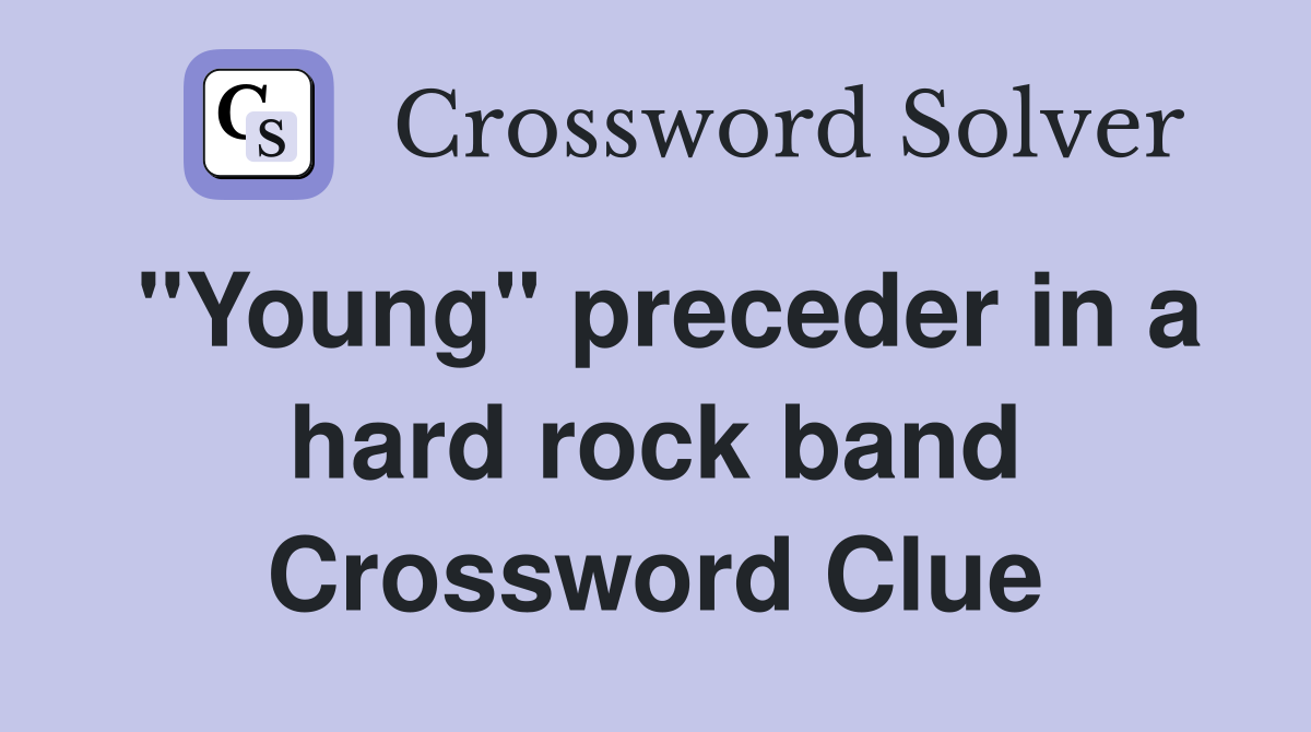 "Young" preceder in a hard rock band Crossword Clue