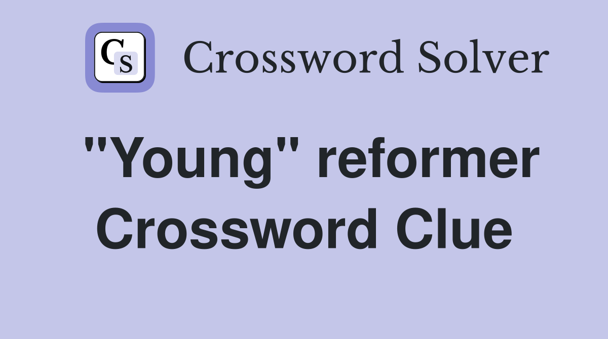 "Young" reformer Crossword Clue