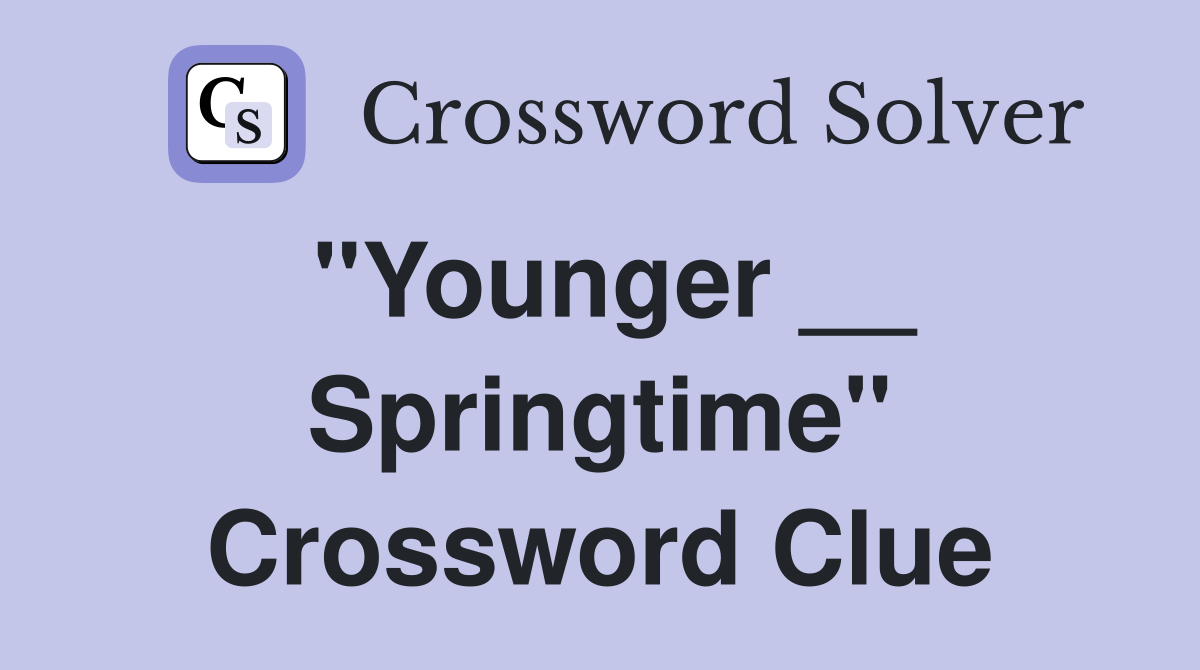 "Younger __ Springtime" Crossword Clue