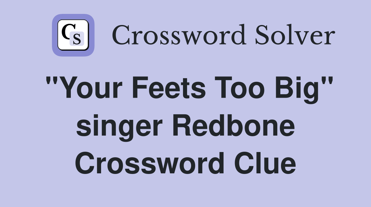"Your Feets Too Big" singer Redbone Crossword Clue