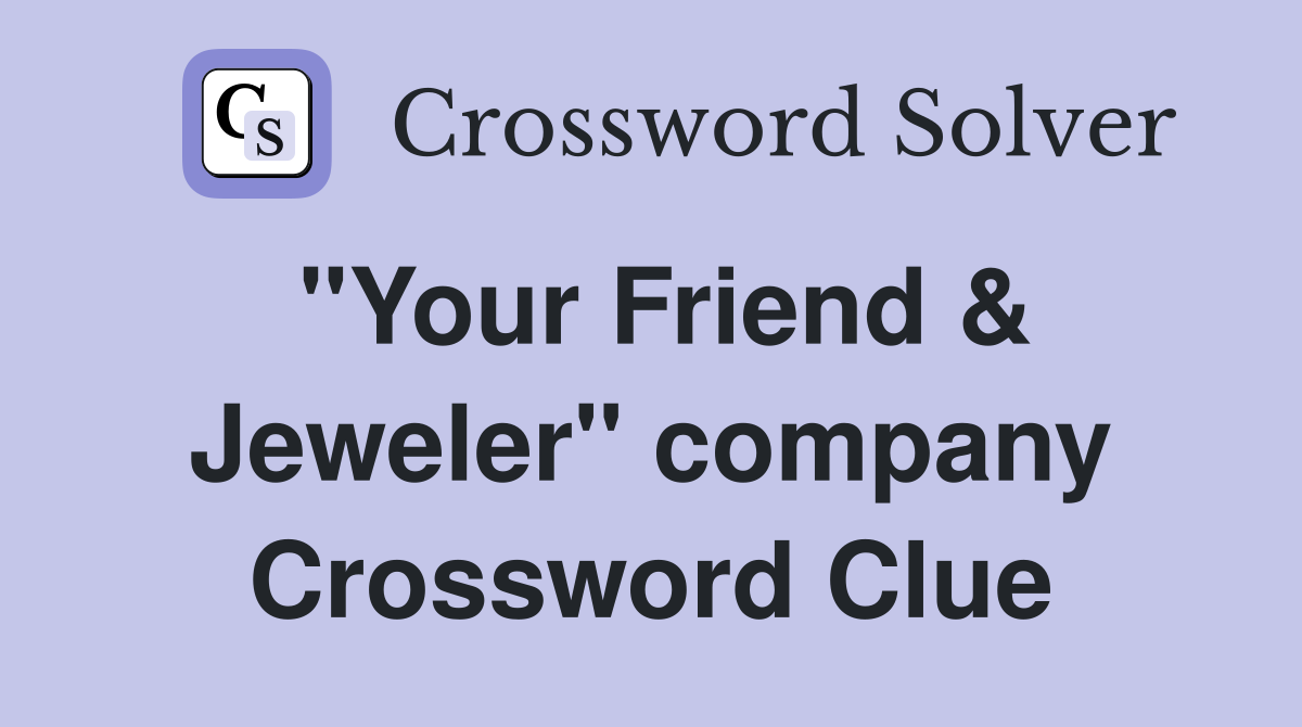 "Your Friend & Jeweler" company Crossword Clue