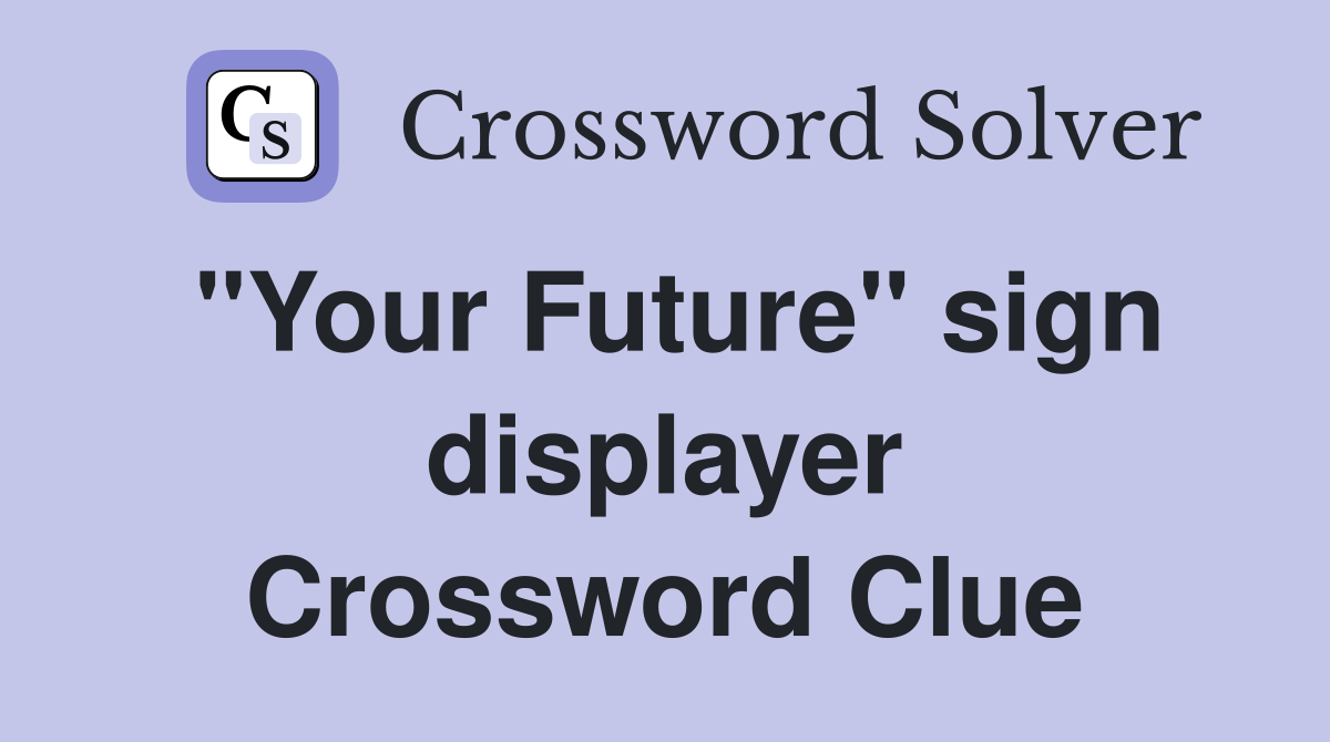 "Your Future" sign displayer Crossword Clue