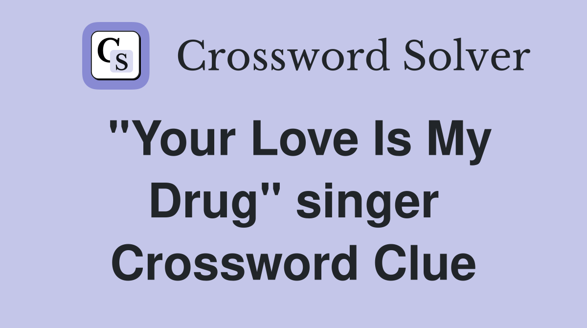 "Your Love Is My Drug" singer Crossword Clue