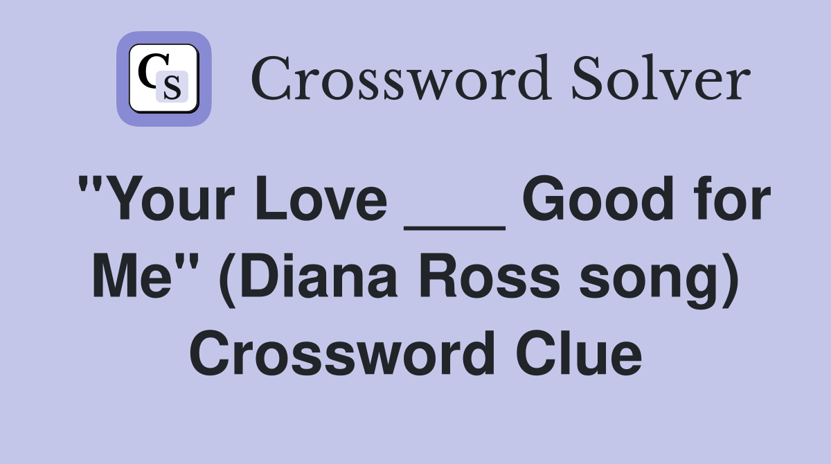 "Your Love ___ Good for Me" (Diana Ross song) Crossword Clue