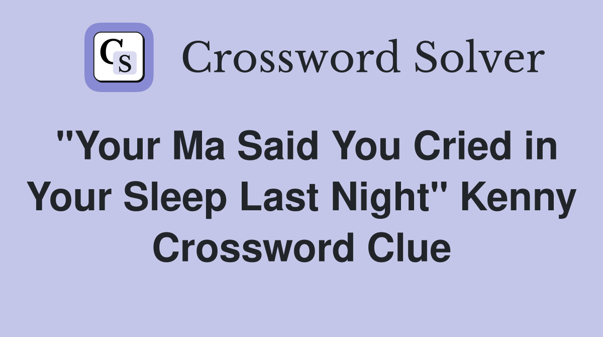 "Your Ma Said You Cried in Your Sleep Last Night" Kenny Crossword Clue