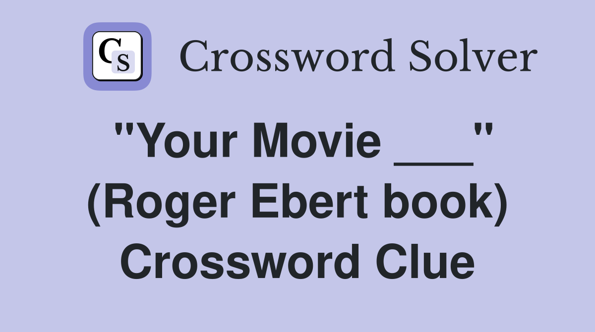 "Your Movie ___" (Roger Ebert book) Crossword Clue
