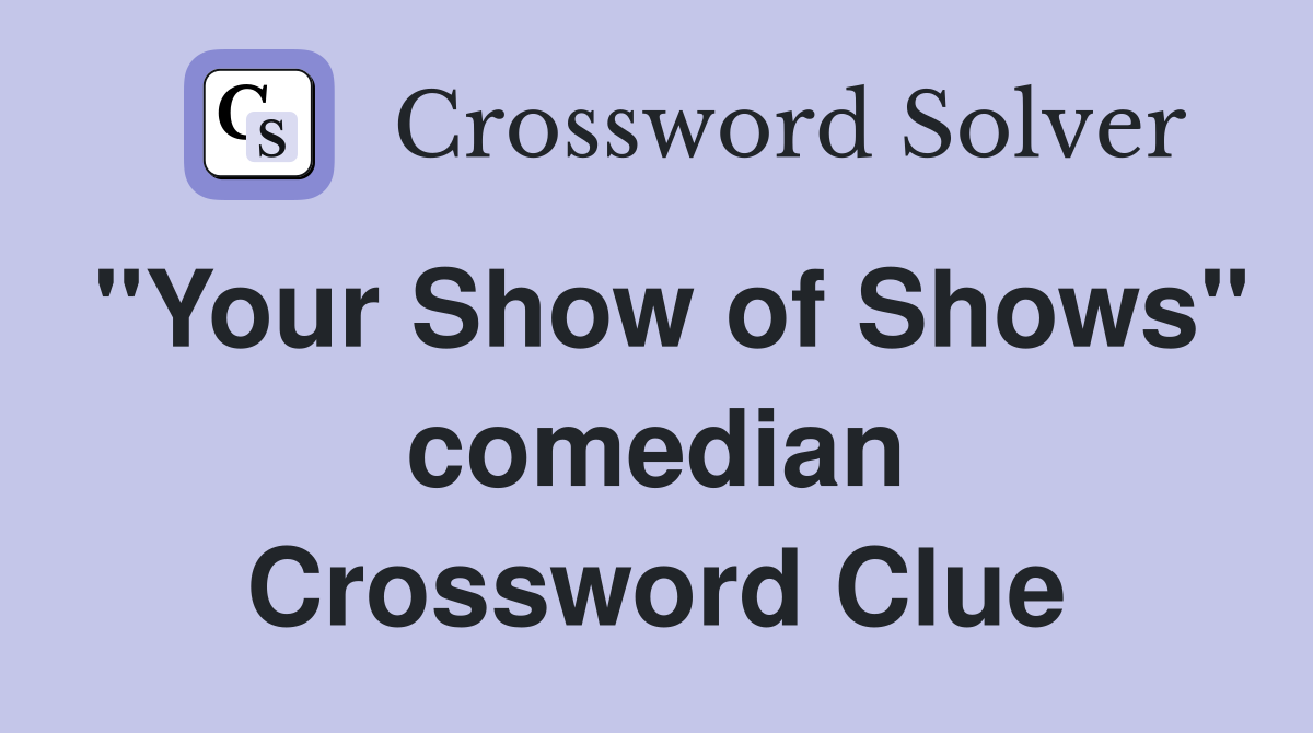 "Your Show of Shows" comedian Crossword Clue