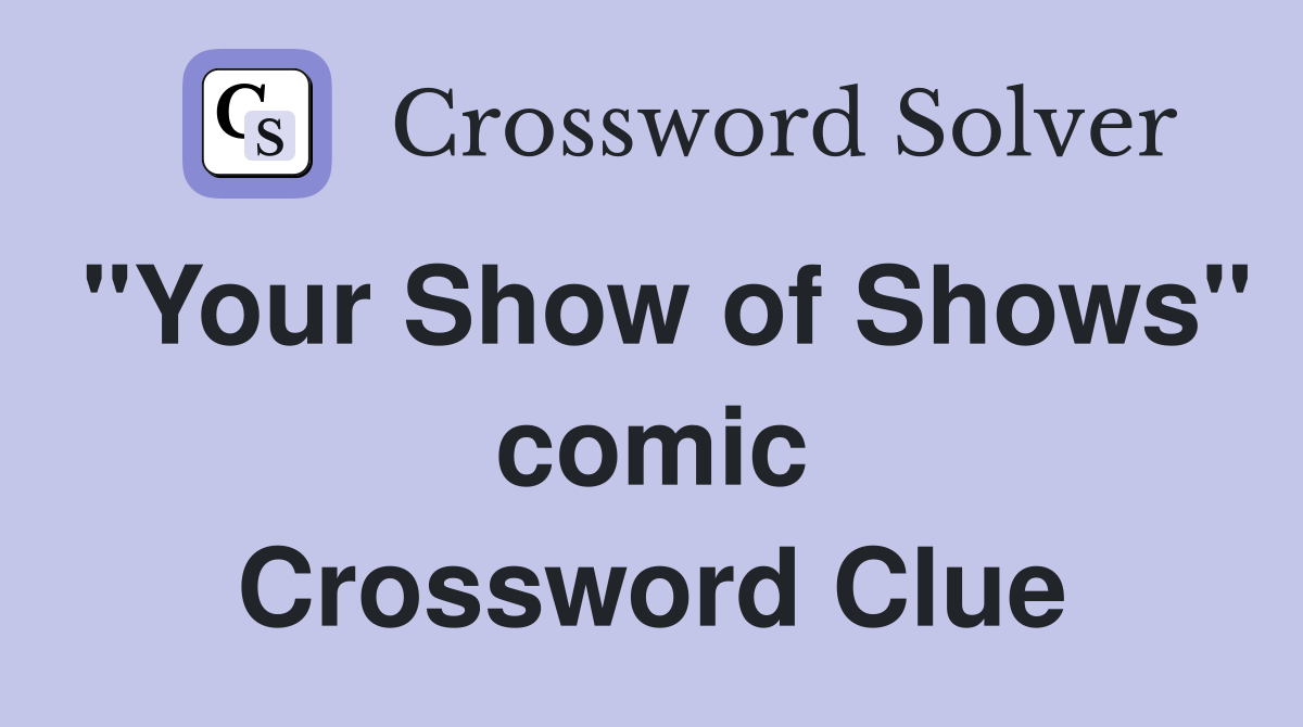 "Your Show of Shows" comic Crossword Clue