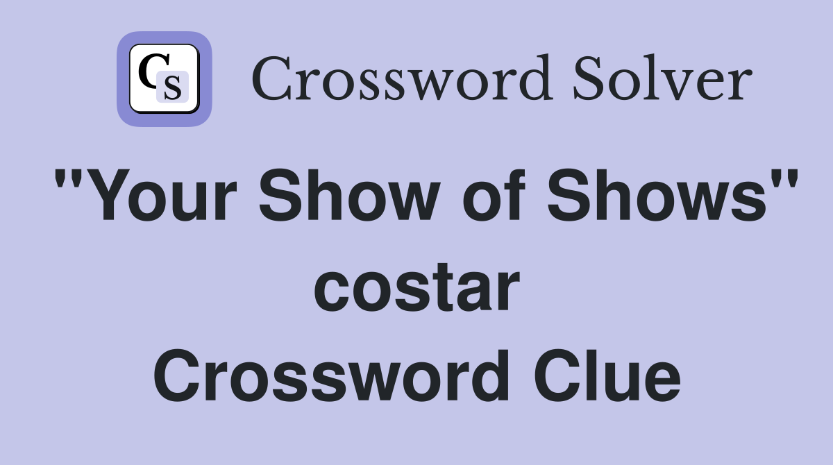 "Your Show of Shows" costar Crossword Clue