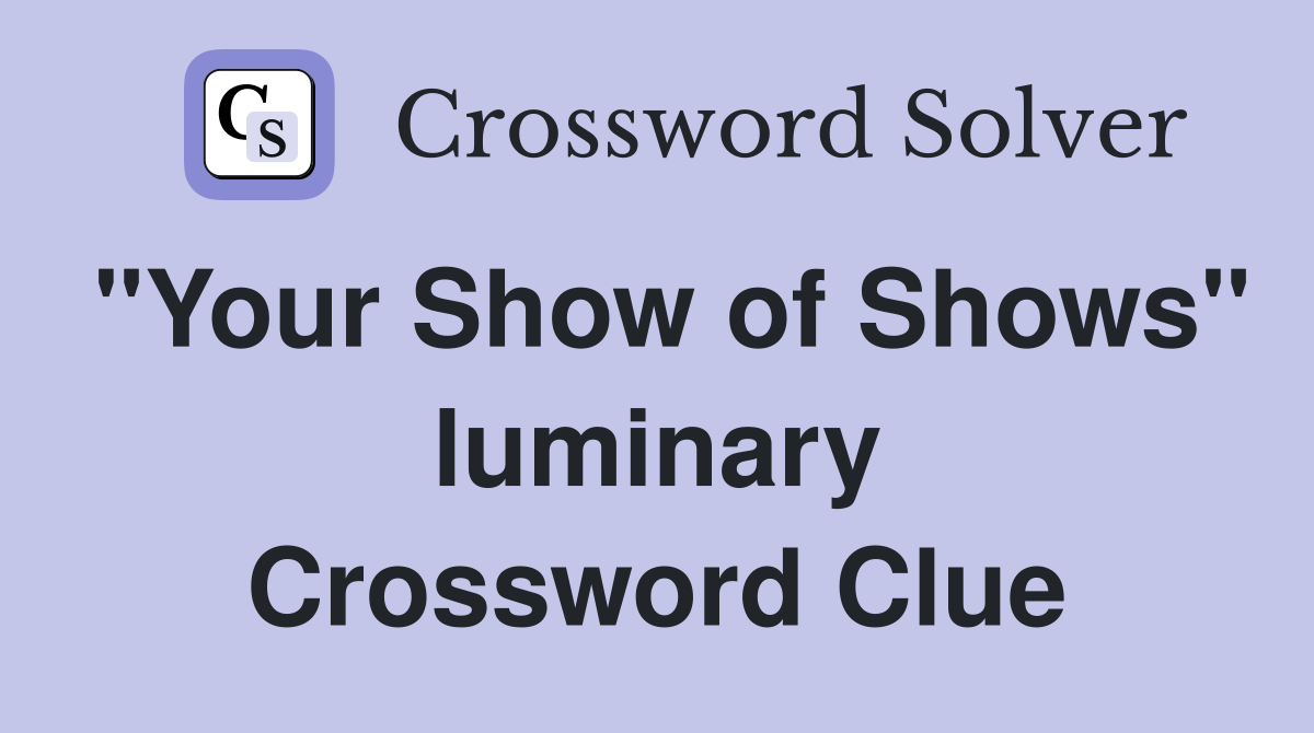 "Your Show of Shows" luminary Crossword Clue