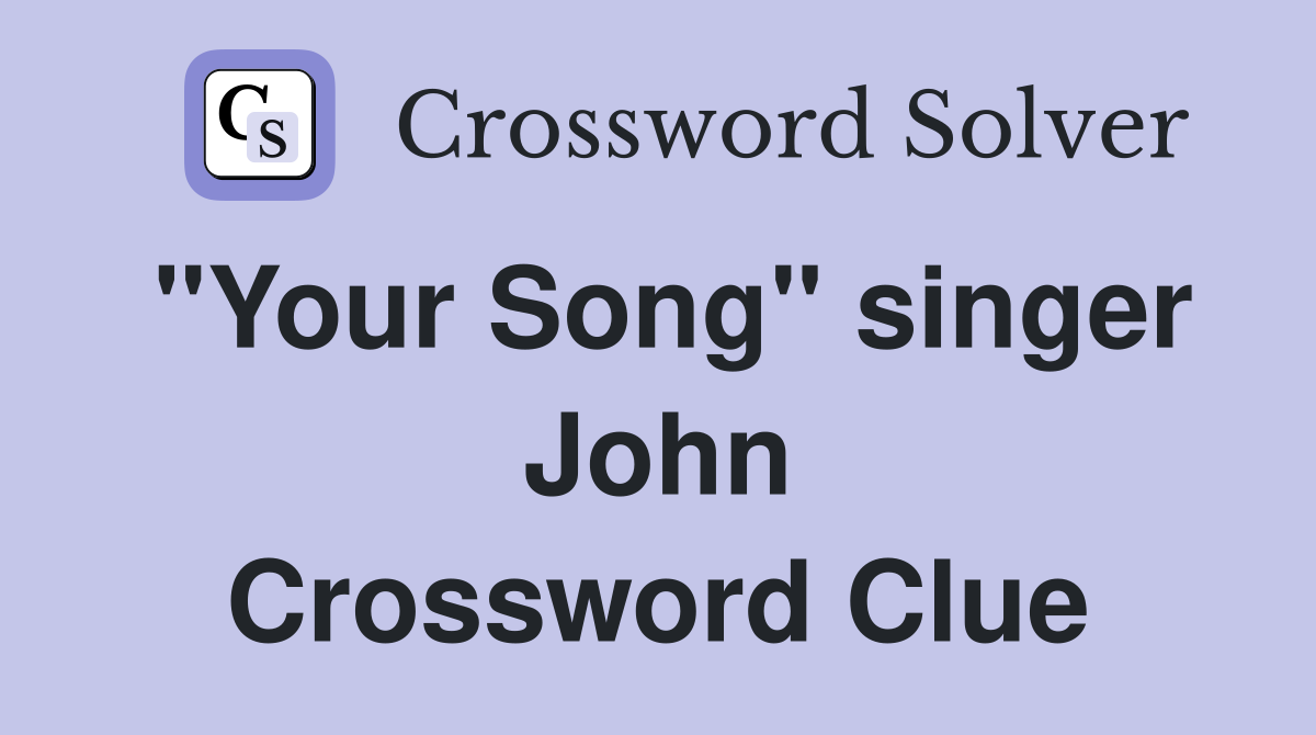 "Your Song" singer John Crossword Clue