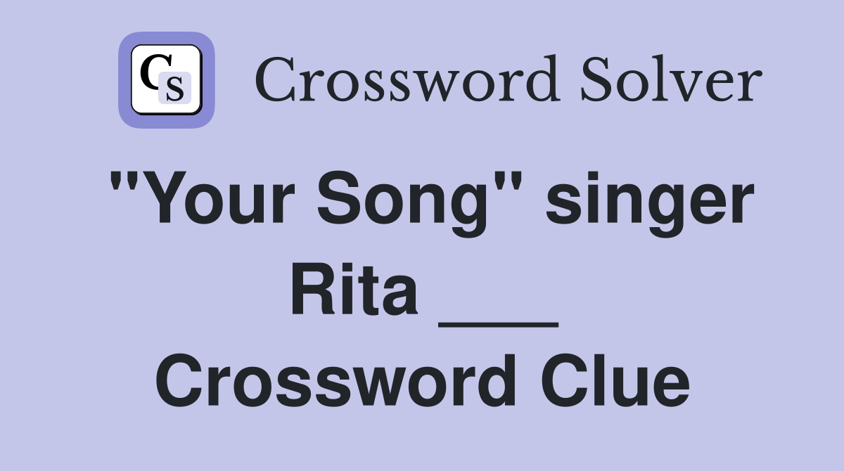 "Your Song" singer Rita ___ Crossword Clue