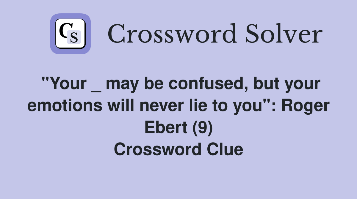 "Your _ may be confused, but your emotions will never lie to you": Roger Ebert (9) Crossword Clue