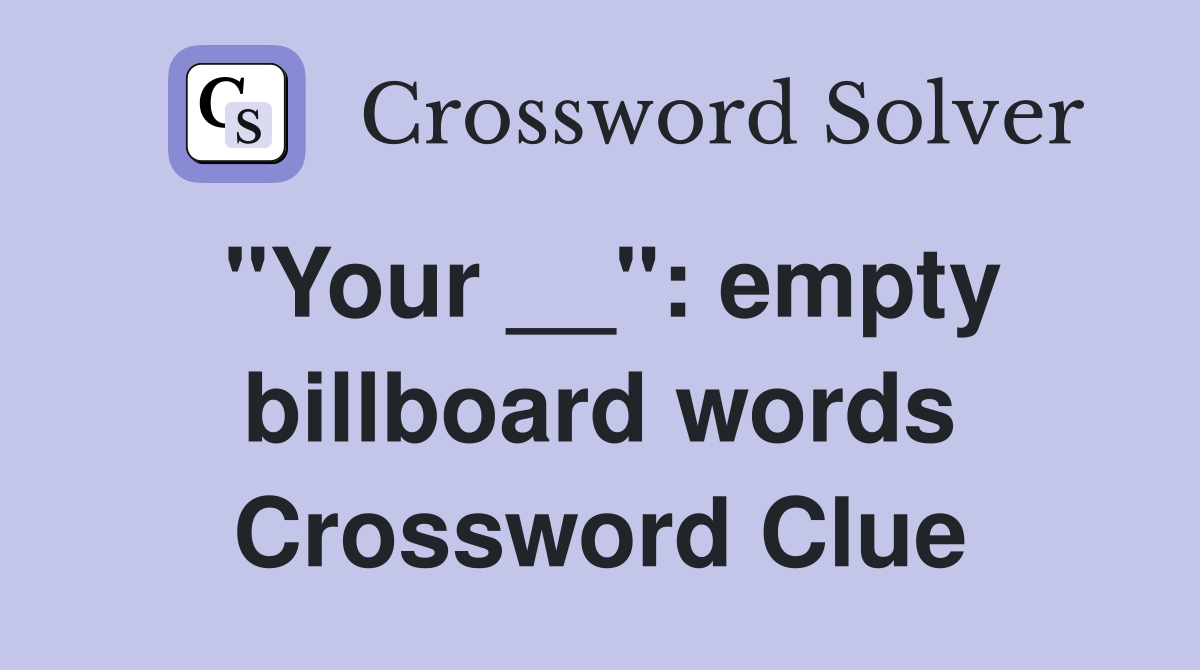 "Your __": empty billboard words Crossword Clue