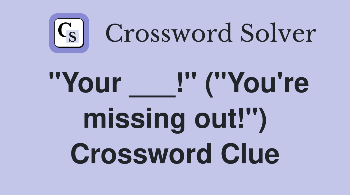 "Your ___!" ("You're missing out!") Crossword Clue