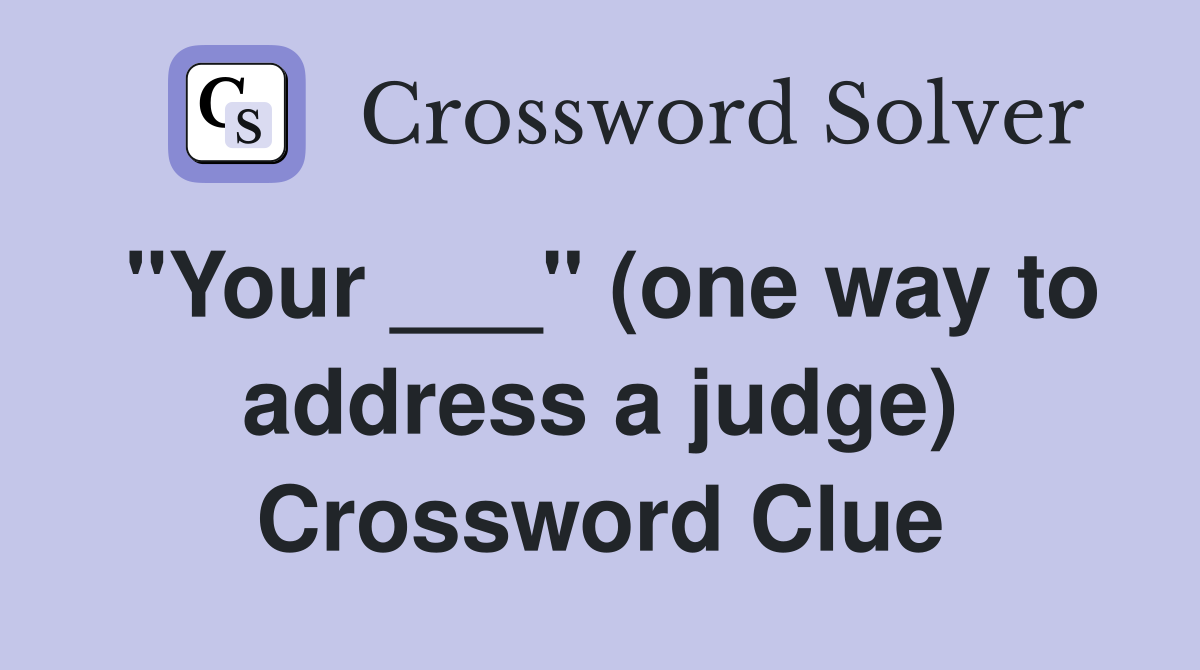 "Your ___" (one way to address a judge) Crossword Clue