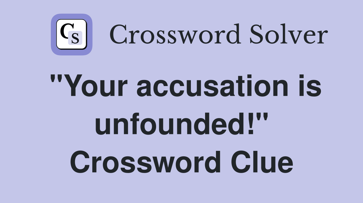 "Your accusation is unfounded!" Crossword Clue