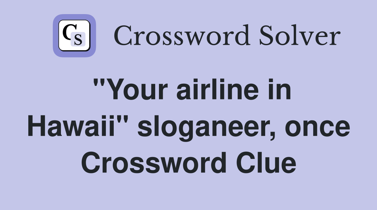 "Your airline in Hawaii" sloganeer, once Crossword Clue