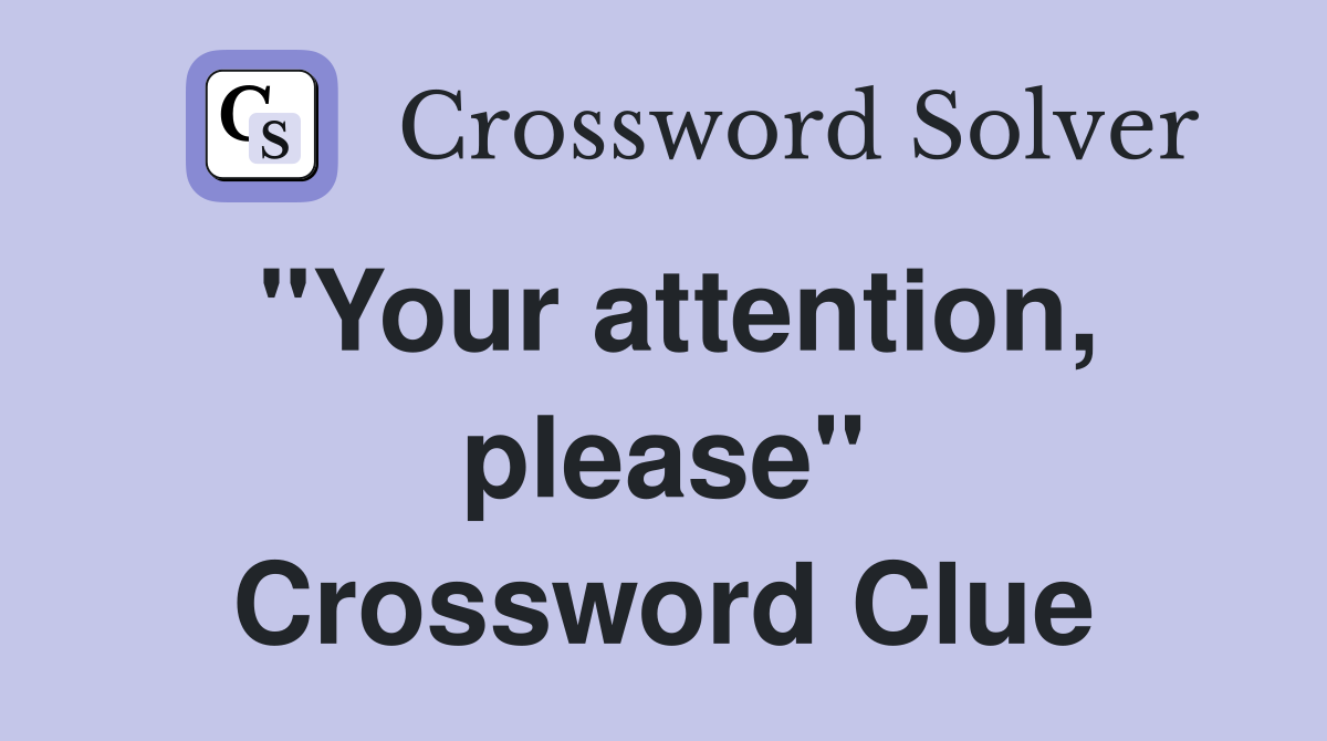 "Your attention, please" Crossword Clue