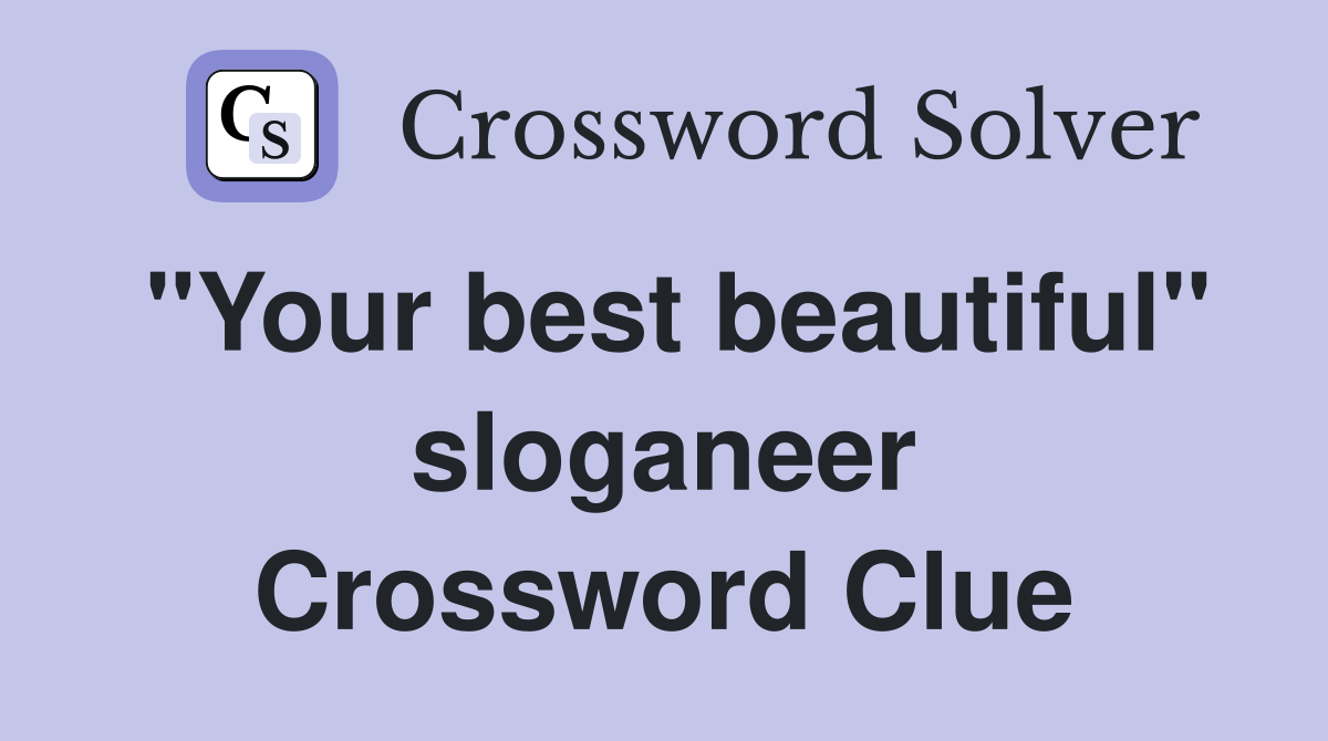 "Your best beautiful" sloganeer Crossword Clue