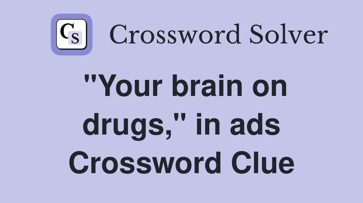 "Your brain on drugs," in ads Crossword Clue