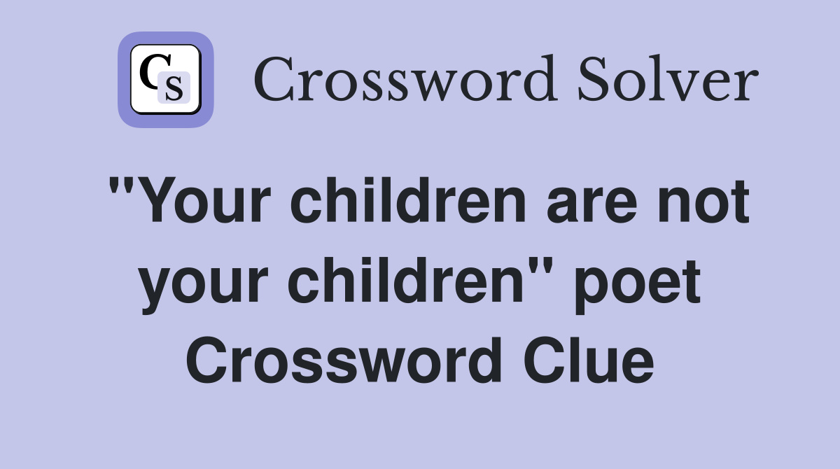 "Your children are not your children" poet Crossword Clue