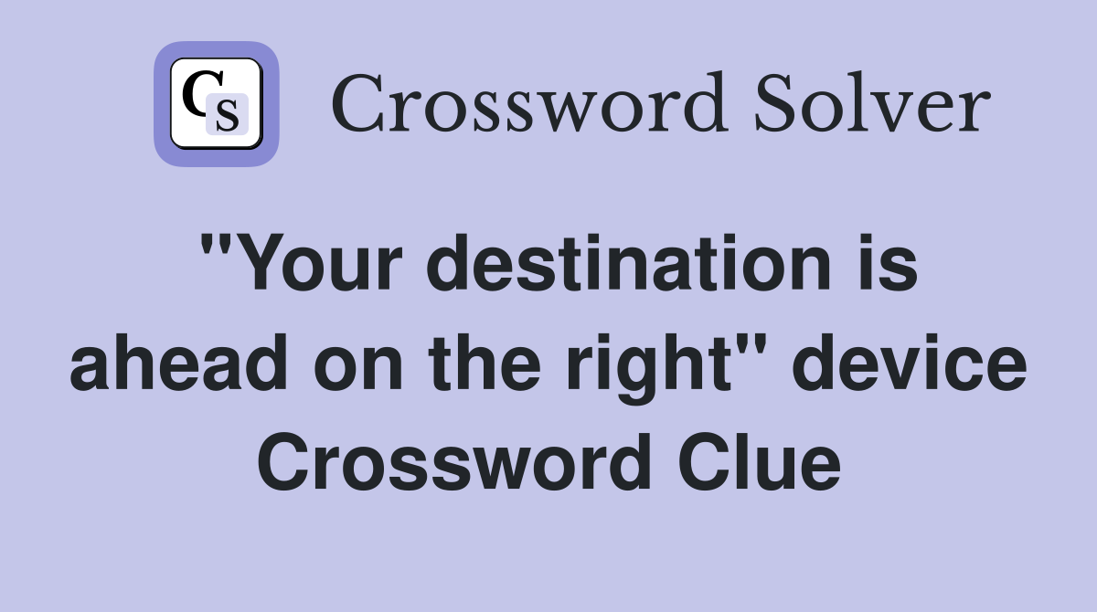 "Your destination is ahead on the right" device Crossword Clue