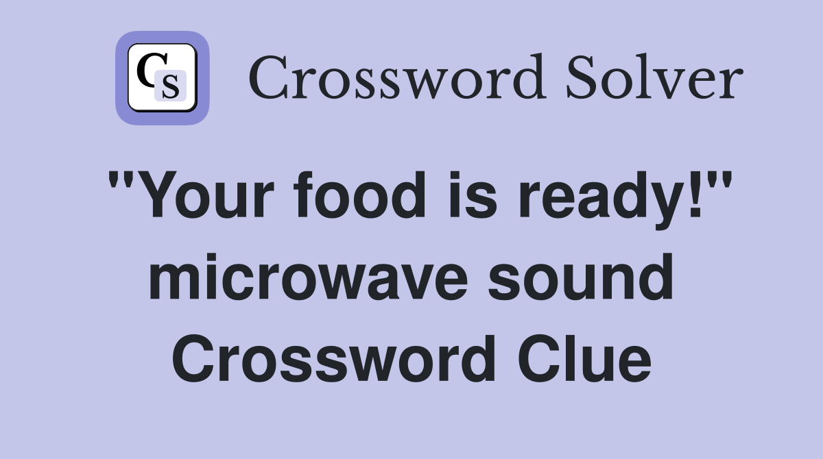 "Your food is ready!" microwave sound Crossword Clue