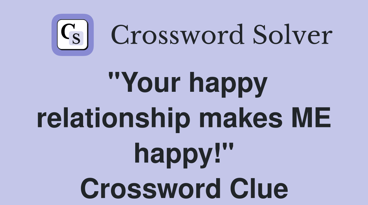"Your happy relationship makes ME happy!" Crossword Clue