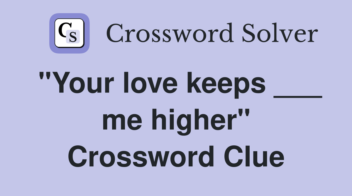 "Your love keeps ___ me higher" Crossword Clue