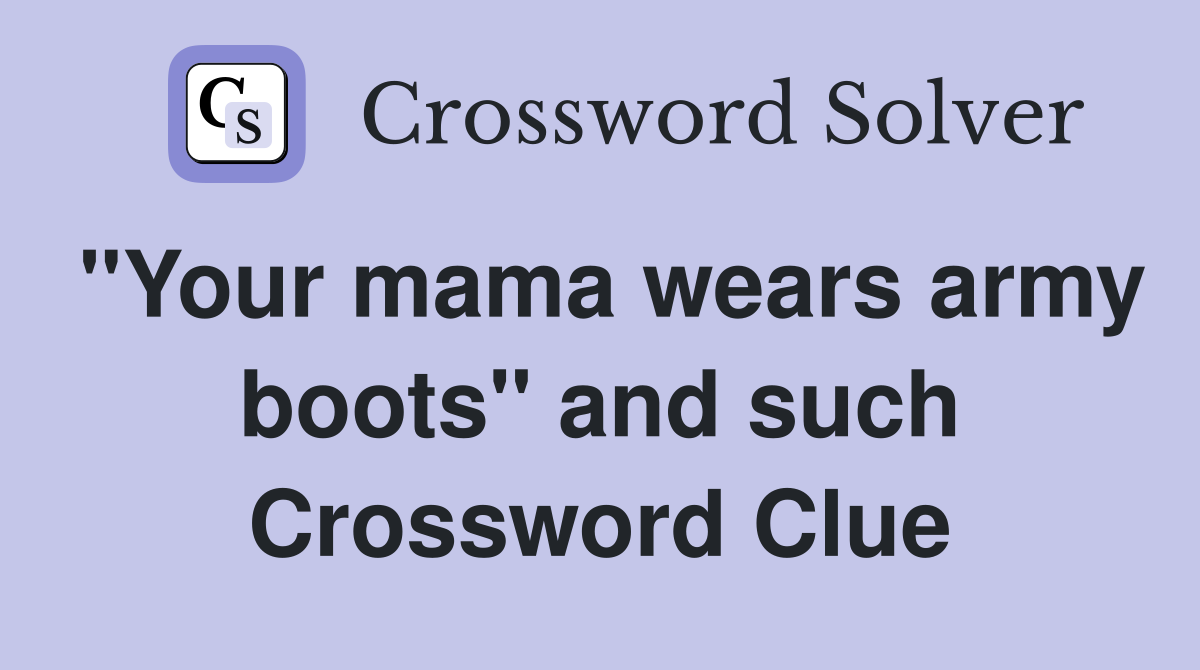 "Your mama wears army boots" and such Crossword Clue