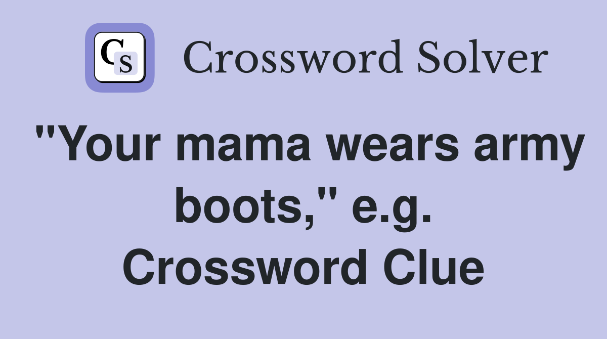 "Your mama wears army boots," e.g. Crossword Clue