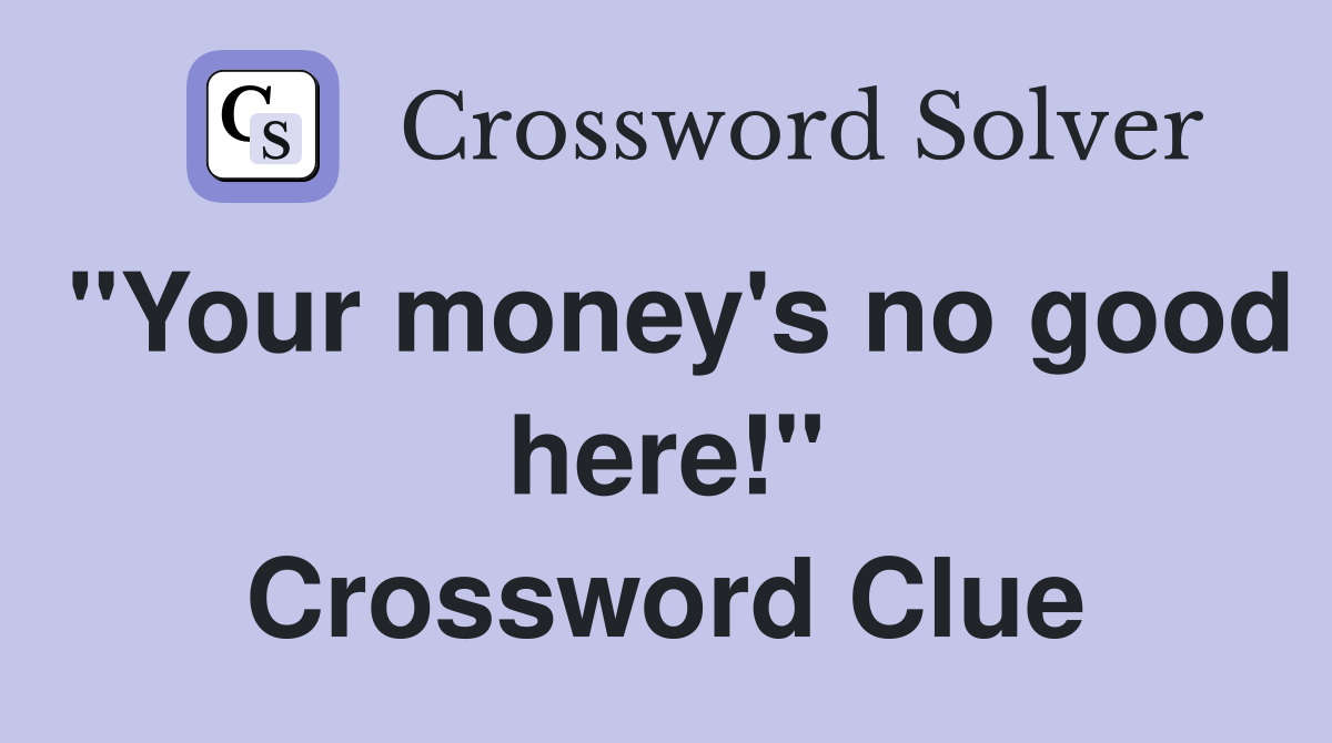 "Your money's no good here!" Crossword Clue