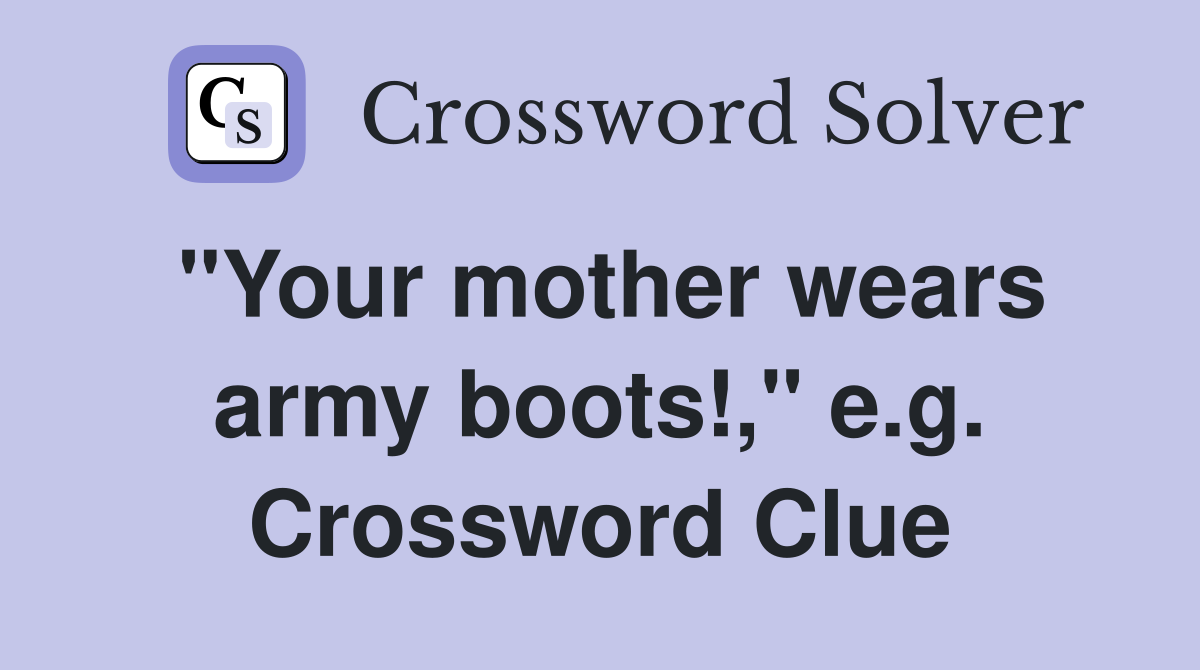 "Your mother wears army boots!," e.g. Crossword Clue