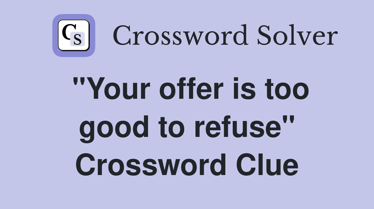 "Your offer is too good to refuse" Crossword Clue