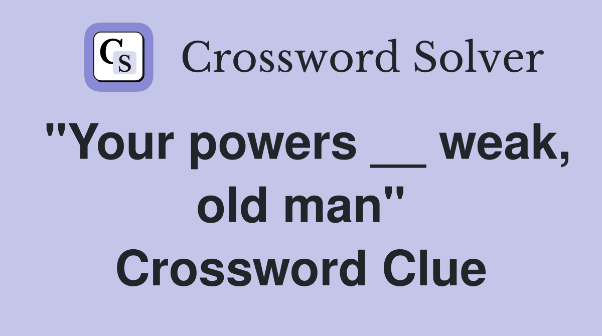 "Your powers __ weak, old man" Crossword Clue