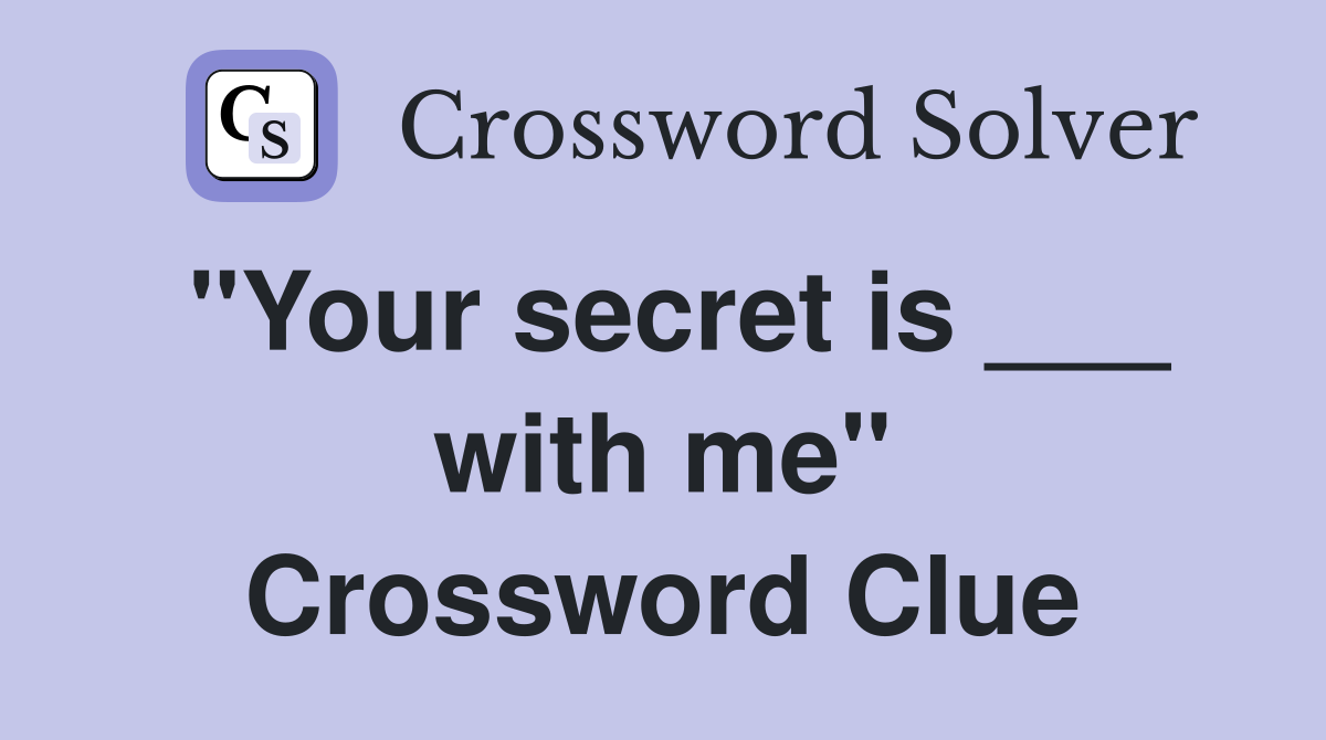 "Your secret is ___ with me" Crossword Clue