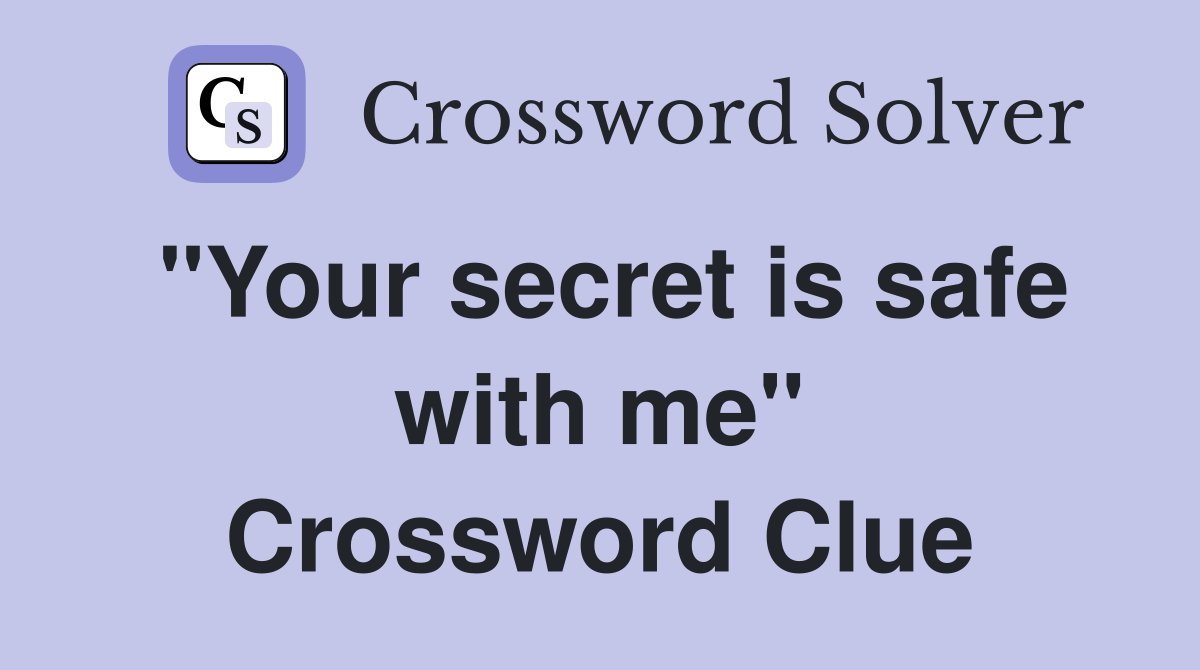 "Your secret is safe with me" Crossword Clue